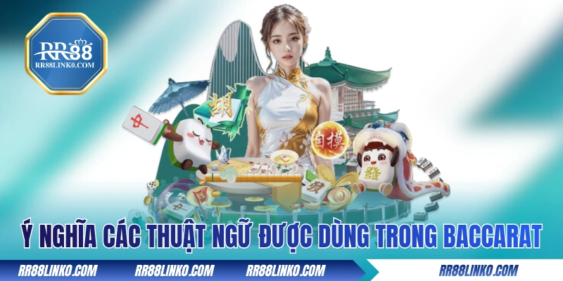 Ý nghĩa của các thuật ngữ được dùng trong Baccarat