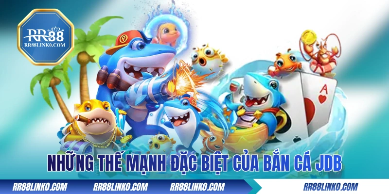 Những thế mạnh đặc biệt của bắn cá JDB