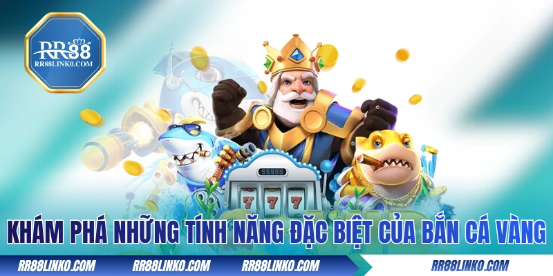 Khám phá những tính năng đặc biệt của Bắn Cá Vàng