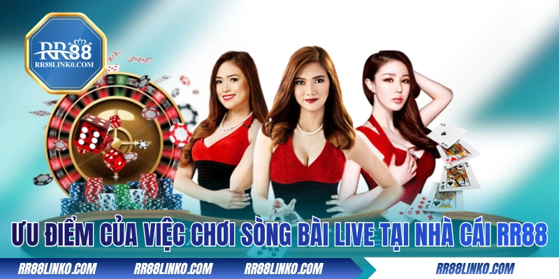 Ưu điểm của việc chơi sòng bài live tại nhà cái RR88