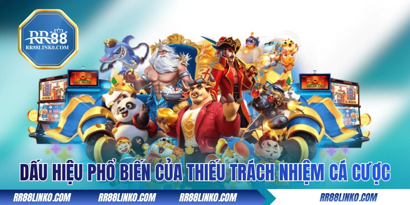 Dấu hiệu phổ biến của thiếu trách nhiệm cá cược