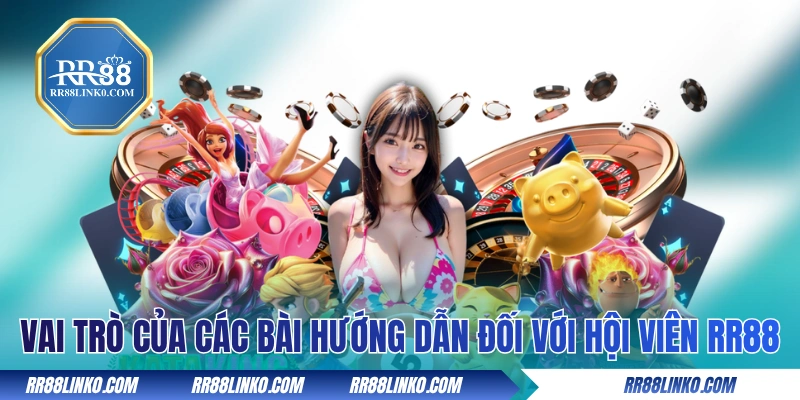 Vai trò của các bài hướng dẫn đối với hội viên RR88