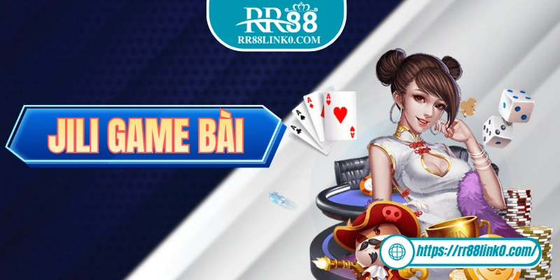 Jili Game Bài - Biểu Tượng Của Thế Hệ Table Game 3D Hiện Đại