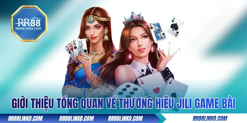 Giới thiệu tổng quan về thương hiệu Jili game bài