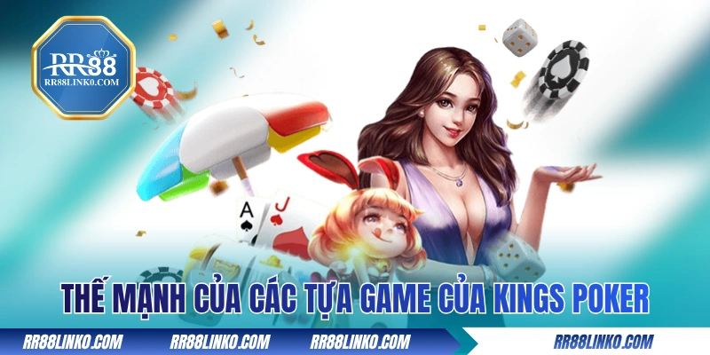 Thế mạnh của các tựa game của Kings Poker