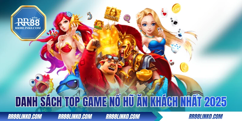 Danh sách top game nổ hũ ăn khách nhất 2025