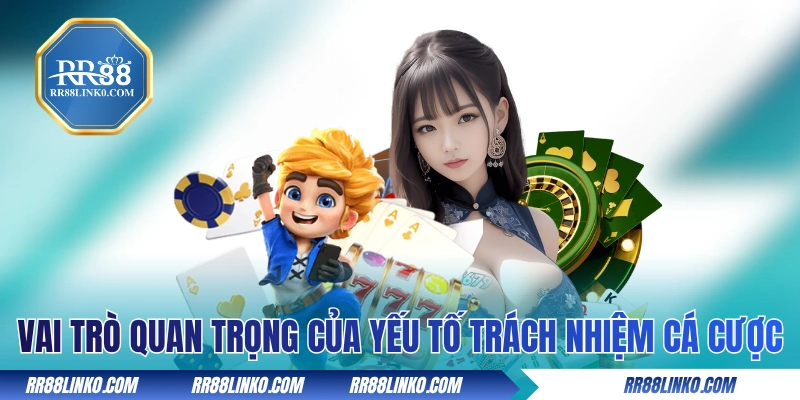 Vai trò quan trọng của yếu tố trách nhiệm cá cược