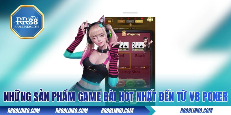 Những sản phẩm game bài hot nhất đến từ V8 Poker